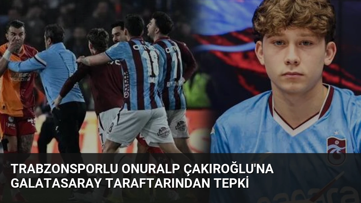 Trabzonsporlu Onuralp Çakıroğlu’na Galatasaray Taraftarından Tepki