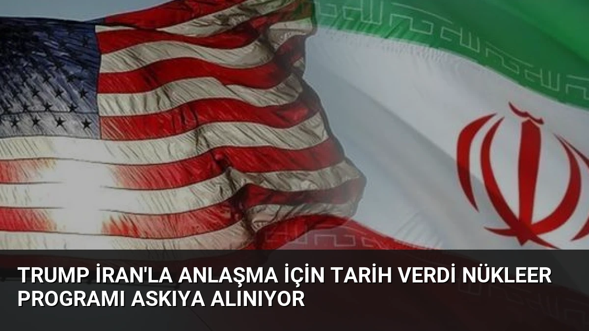 Trump İran’la Anlaşma İçin Tarih Verdi Nükleer Programı Askıya Alınıyor