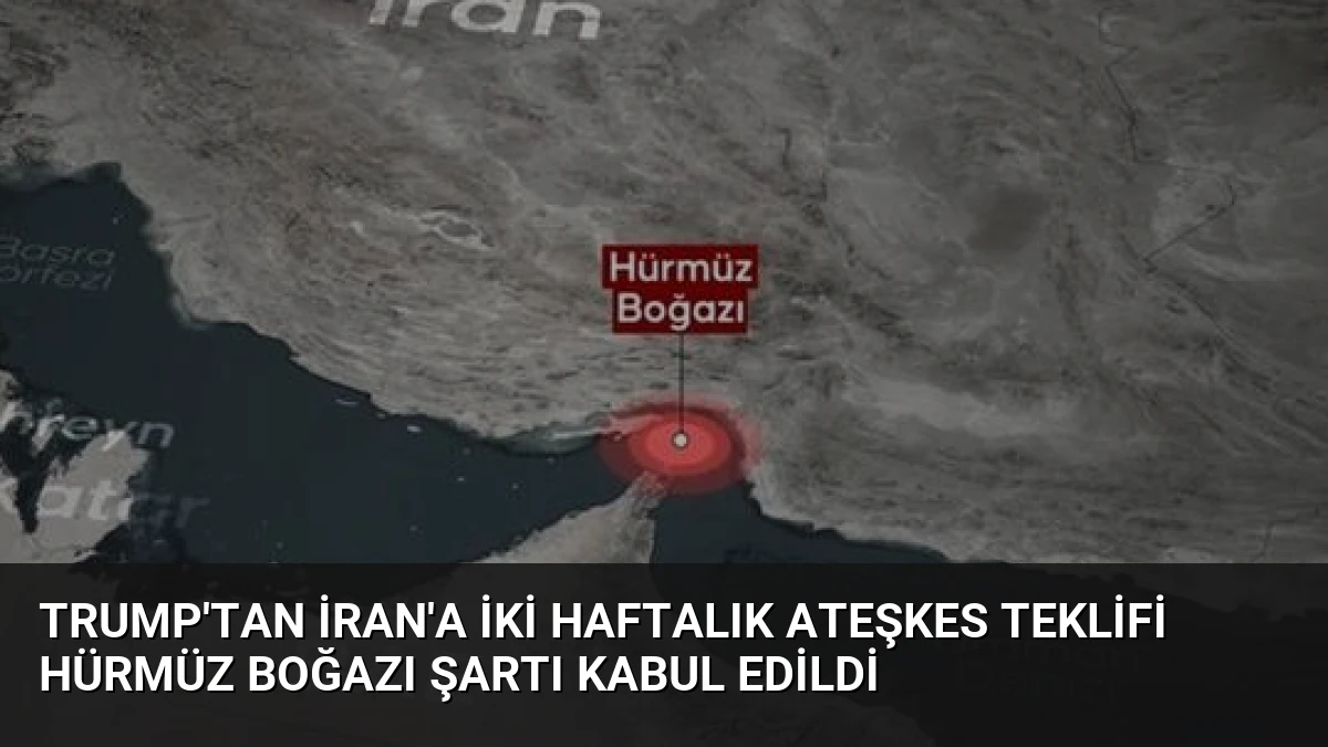 Trump’tan İran’a İki Haftalık Ateşkes Teklifi Hürmüz Boğazı Şartı Kabul Edildi
