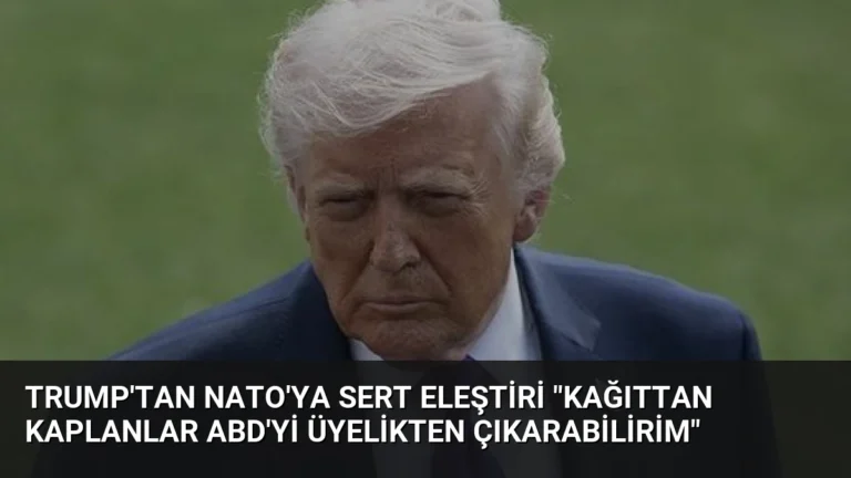 Trump’tan NATO’ya Sert Eleştiri “Kağıttan Kaplanlar ABD’yi Üyelikten Çıkarabilirim”