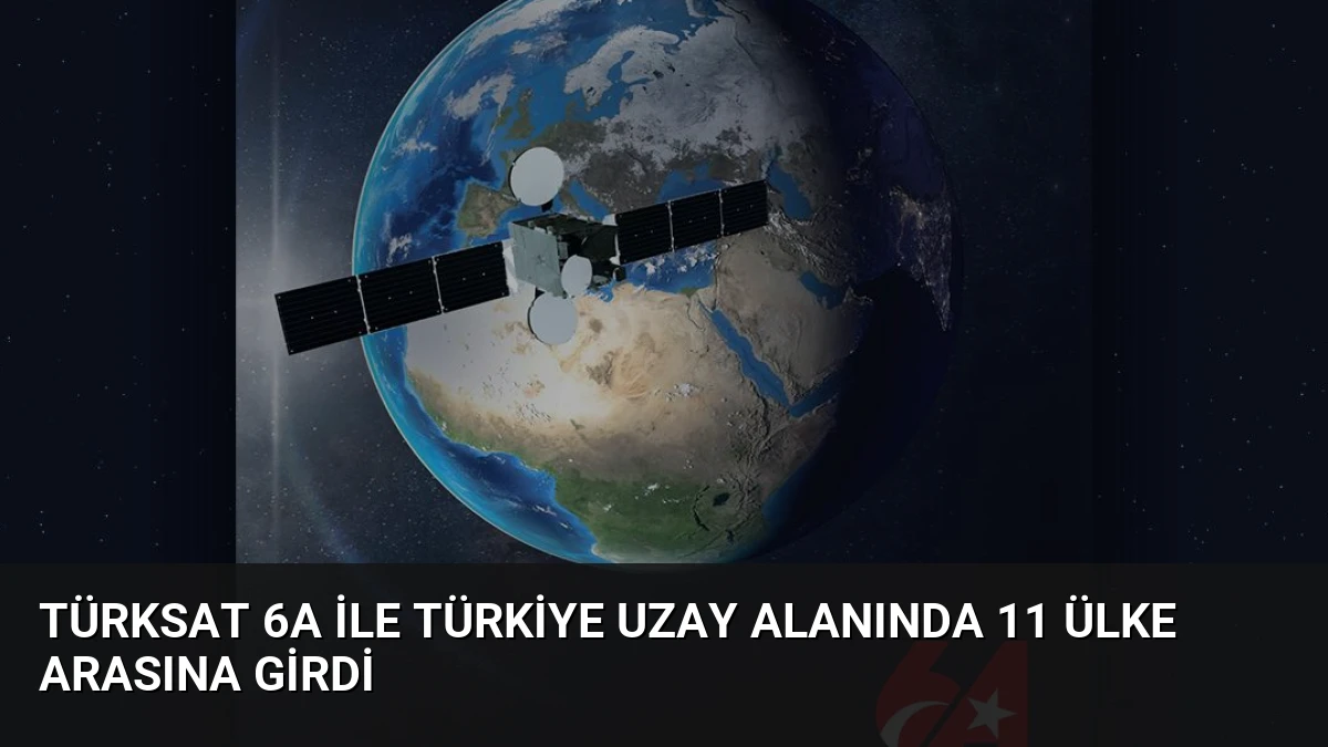 Türksat 6A ile Türkiye Uzay Alanında 11 Ülke Arasına Girdi
