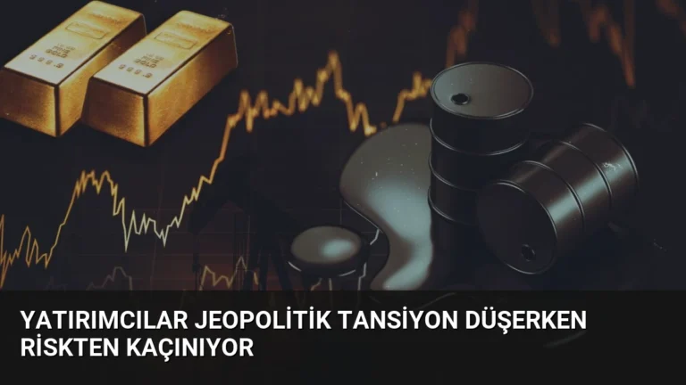 Yatırımcılar Jeopolitik Tansiyon Düşerken Riskten Kaçınıyor