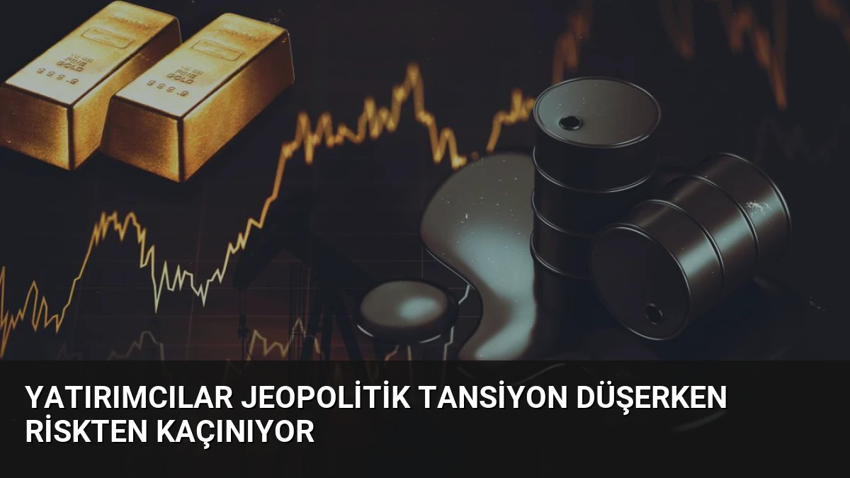Yatırımcılar Jeopolitik Tansiyon Düşerken Riskten Kaçınıyor