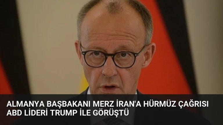 Almanya Başbakanı Merz İran’a Hürmüz Çağrısı ABD Lideri Trump İle Görüştü