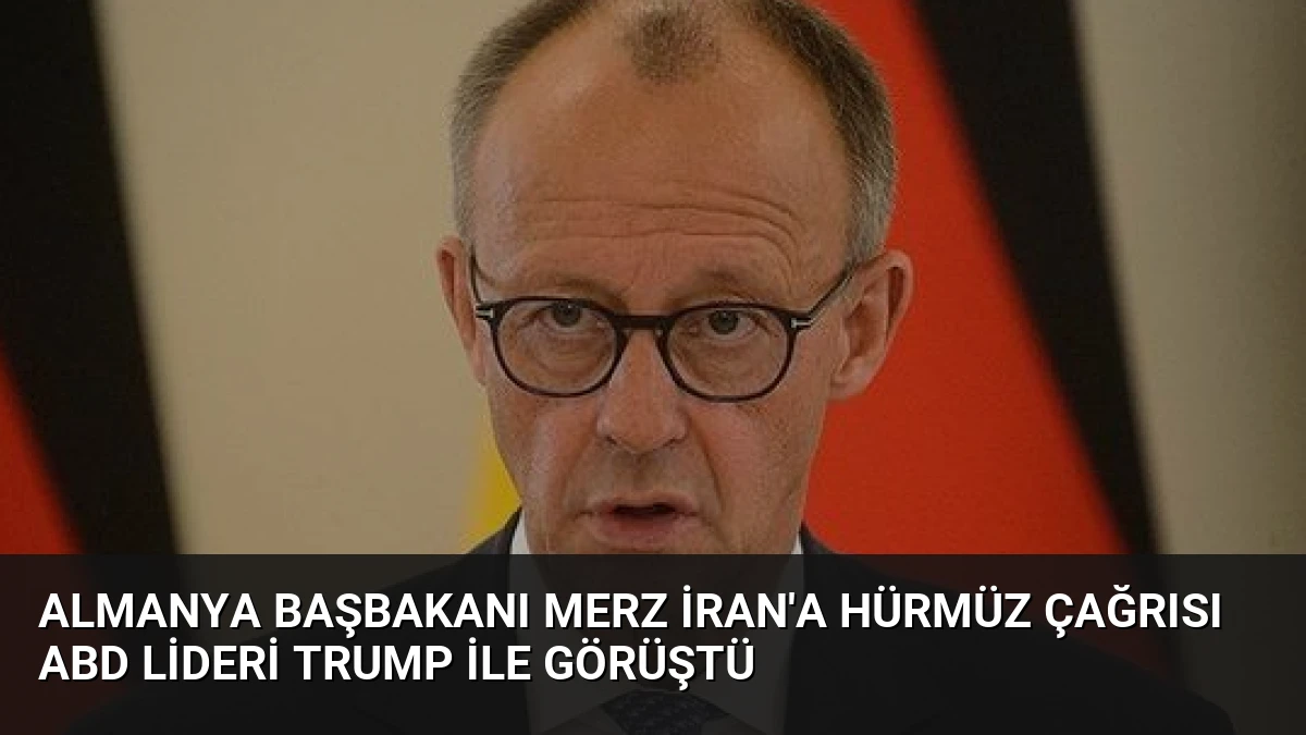 Almanya Başbakanı Merz İran’a Hürmüz Çağrısı ABD Lideri Trump İle Görüştü