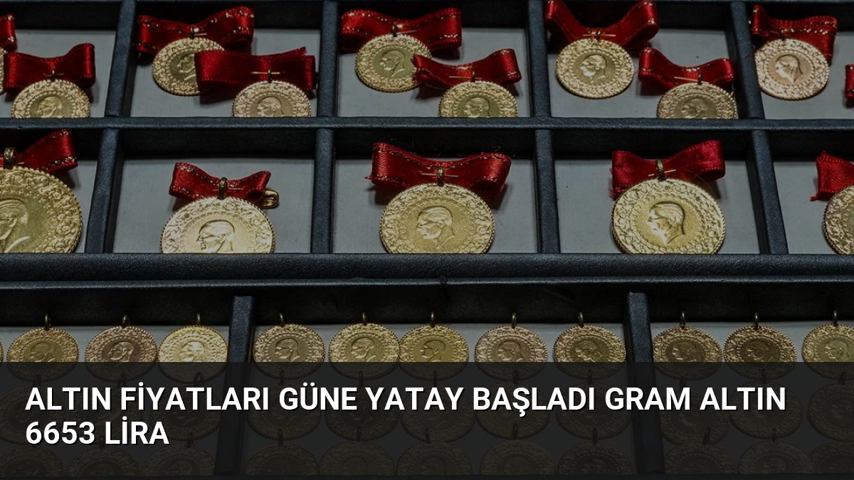 Altın Fiyatları Güne Yatay Başladı Gram Altın 6653 Lira