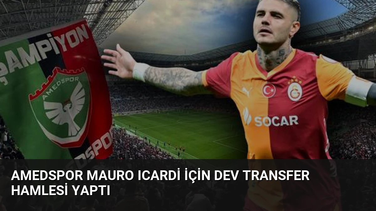 Amedspor Mauro Icardi İçin Dev Transfer Hamlesi Yaptı