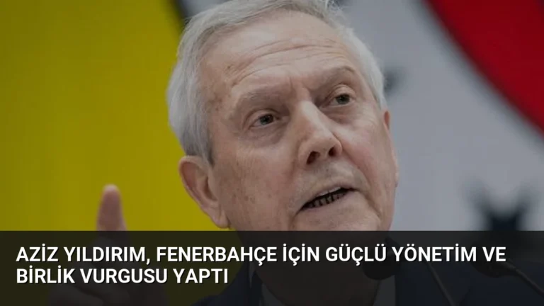 Aziz Yıldırım, Fenerbahçe İçin Güçlü Yönetim ve Birlik Vurgusu Yaptı