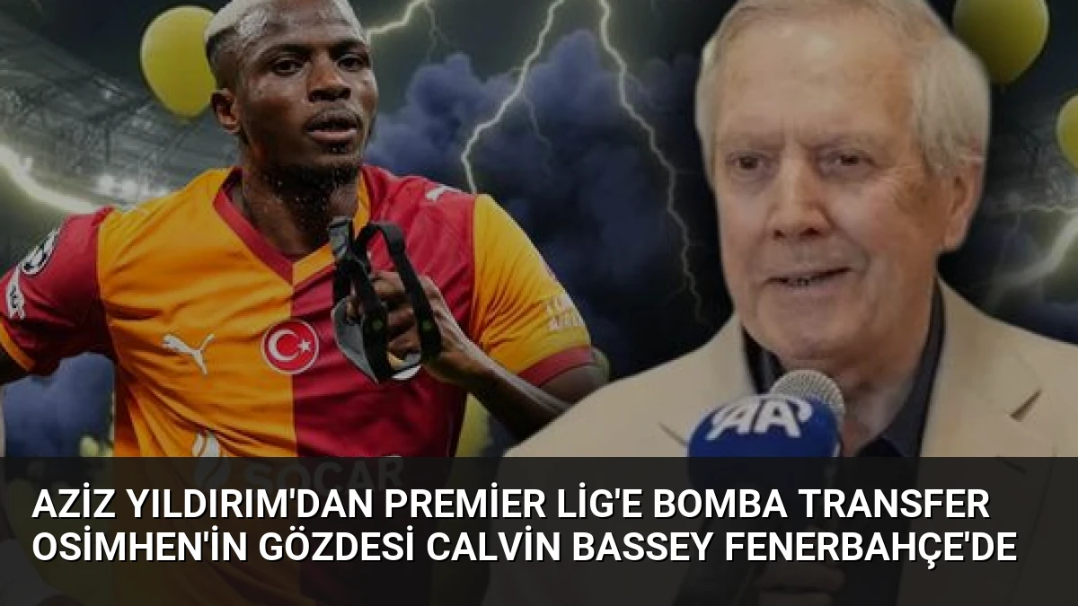 Aziz Yıldırım’dan Premier Lig’e Bomba Transfer Osimhen’in Gözdesi Calvin Bassey Fenerbahçe’de