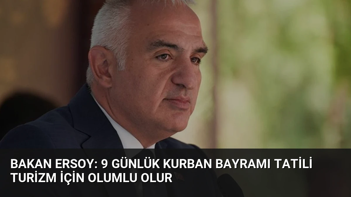 Bakan Ersoy: 9 Günlük Kurban Bayramı Tatili Turizm İçin Olumlu Olur
