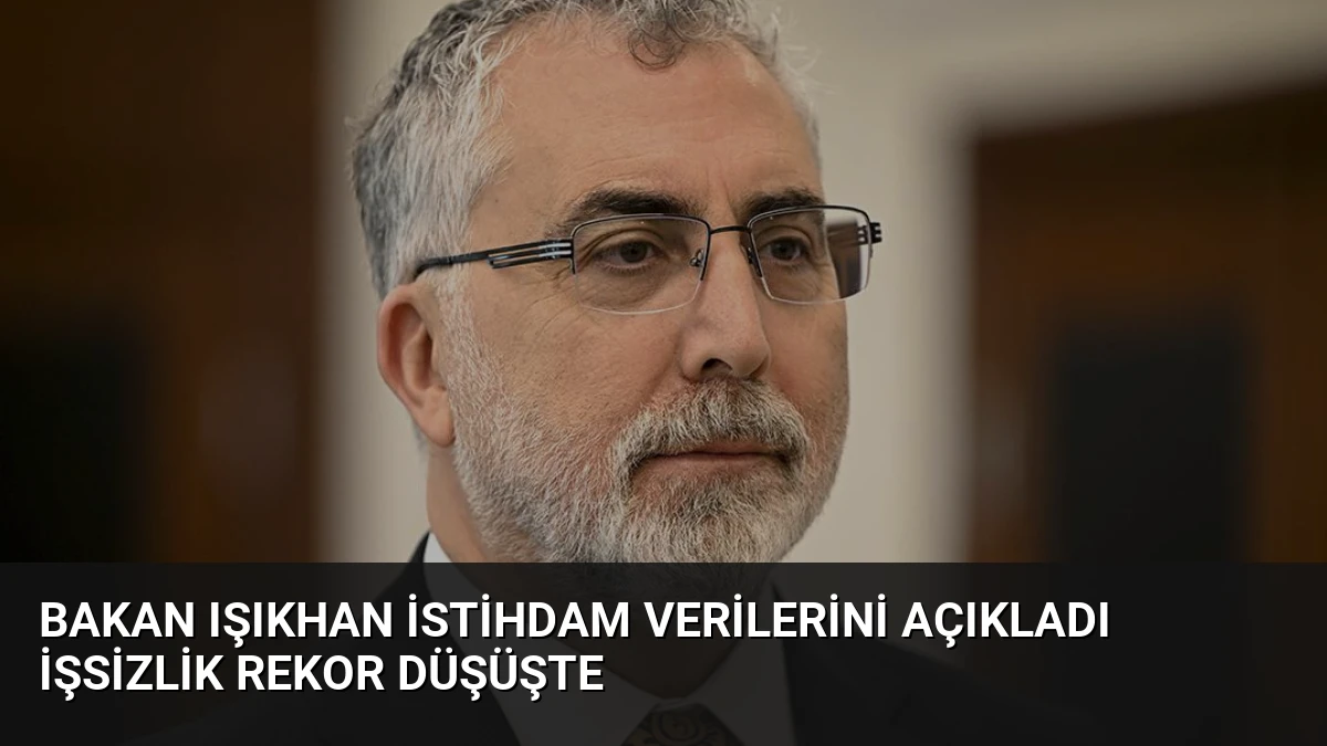 Bakan Işıkhan İstihdam Verilerini Açıkladı İşsizlik Rekor Düşüşte