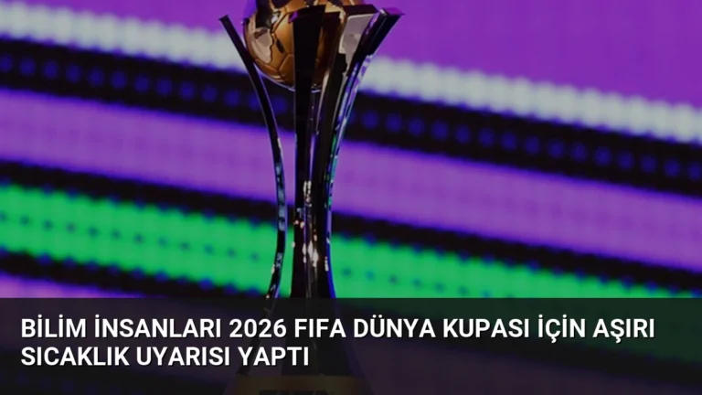 Bilim İnsanları 2026 FIFA Dünya Kupası İçin Aşırı Sıcaklık Uyarısı Yaptı