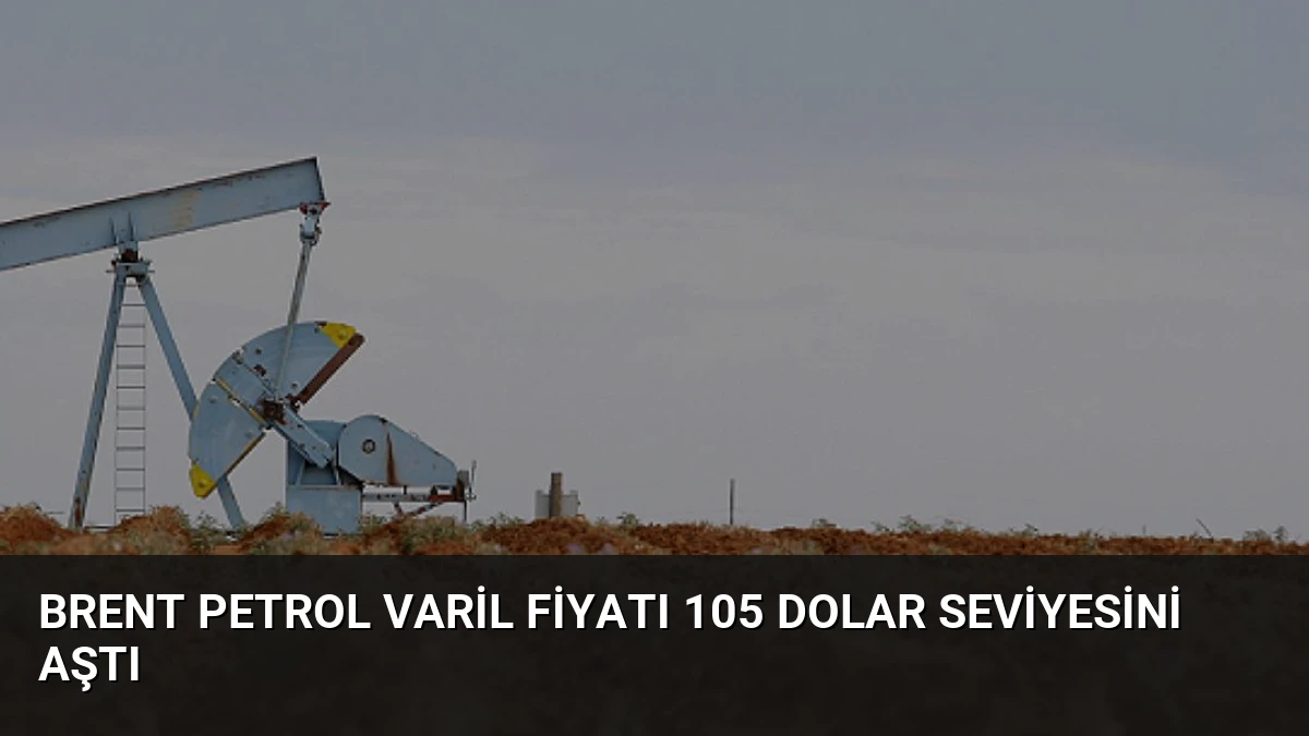 Brent Petrol Varil Fiyatı 105 Dolar Seviyesini Aştı