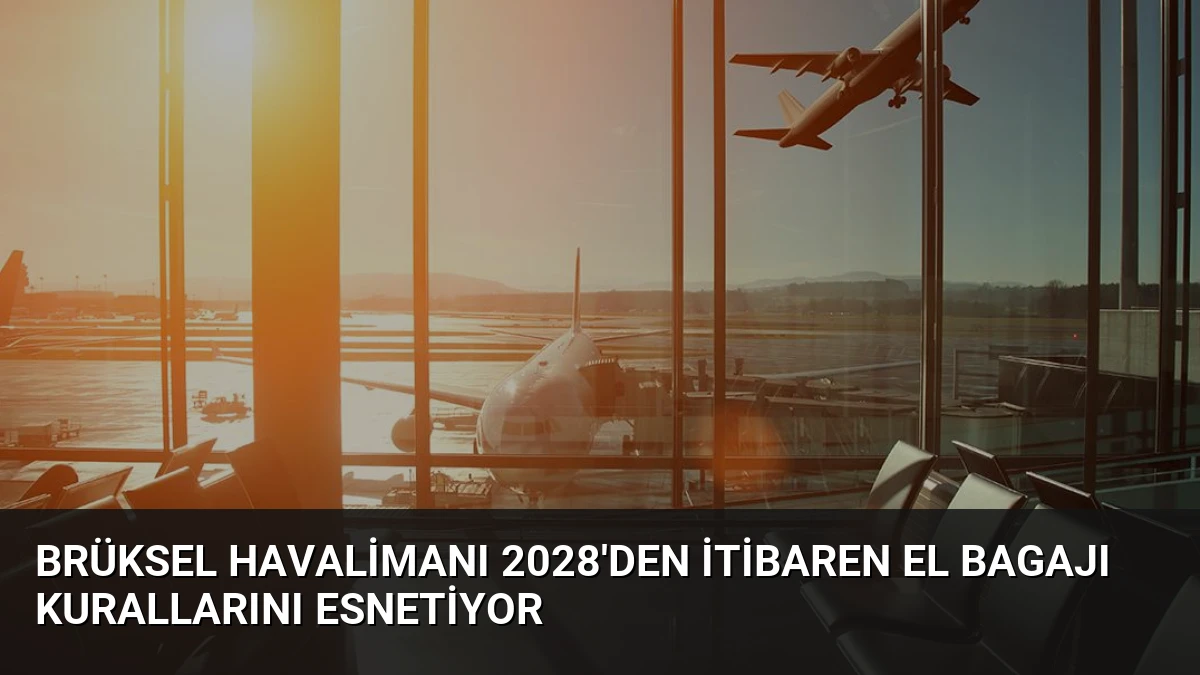Brüksel Havalimanı 2028’den İtibaren El Bagajı Kurallarını Esnetiyor