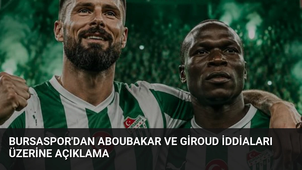 Bursaspor’dan Aboubakar ve Giroud İddiaları Üzerine Açıklama