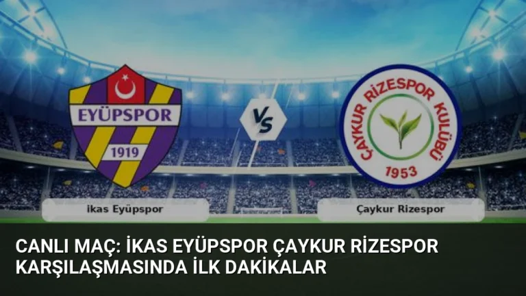 Canlı Maç: İkas Eyüpspor Çaykur Rizespor Karşılaşmasında İlk Dakikalar