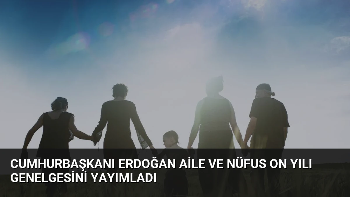 Cumhurbaşkanı Erdoğan Aile ve Nüfus On Yılı Genelgesini Yayımladı