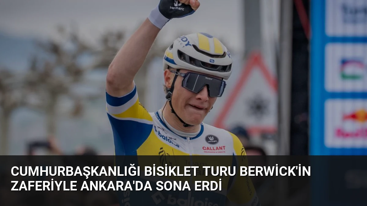 Cumhurbaşkanlığı Bisiklet Turu Berwick’in Zaferiyle Ankara’da Sona Erdi