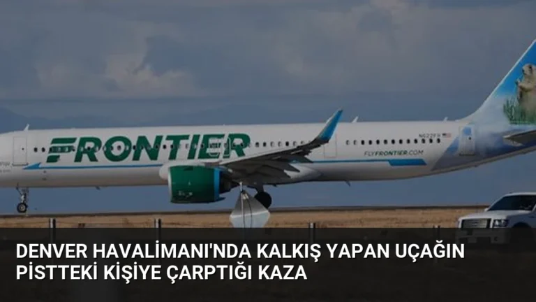 Denver Havalimanı’nda Kalkış Yapan Uçağın Pistteki Kişiye Çarptığı Kaza