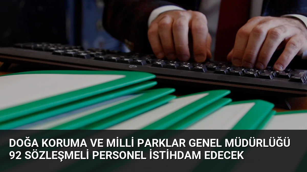 Doğa Koruma ve Milli Parklar Genel Müdürlüğü 92 Sözleşmeli Personel İstihdam Edecek