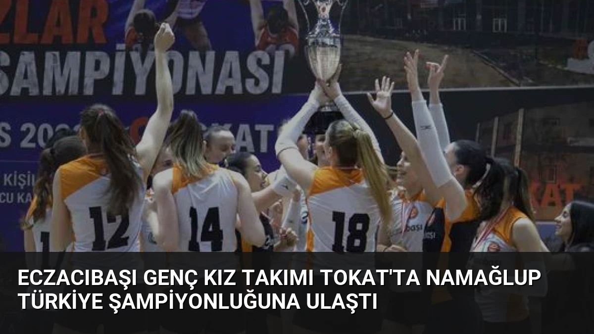 Eczacıbaşı Genç Kız Takımı Tokat’ta Namağlup Türkiye Şampiyonluğuna Ulaştı