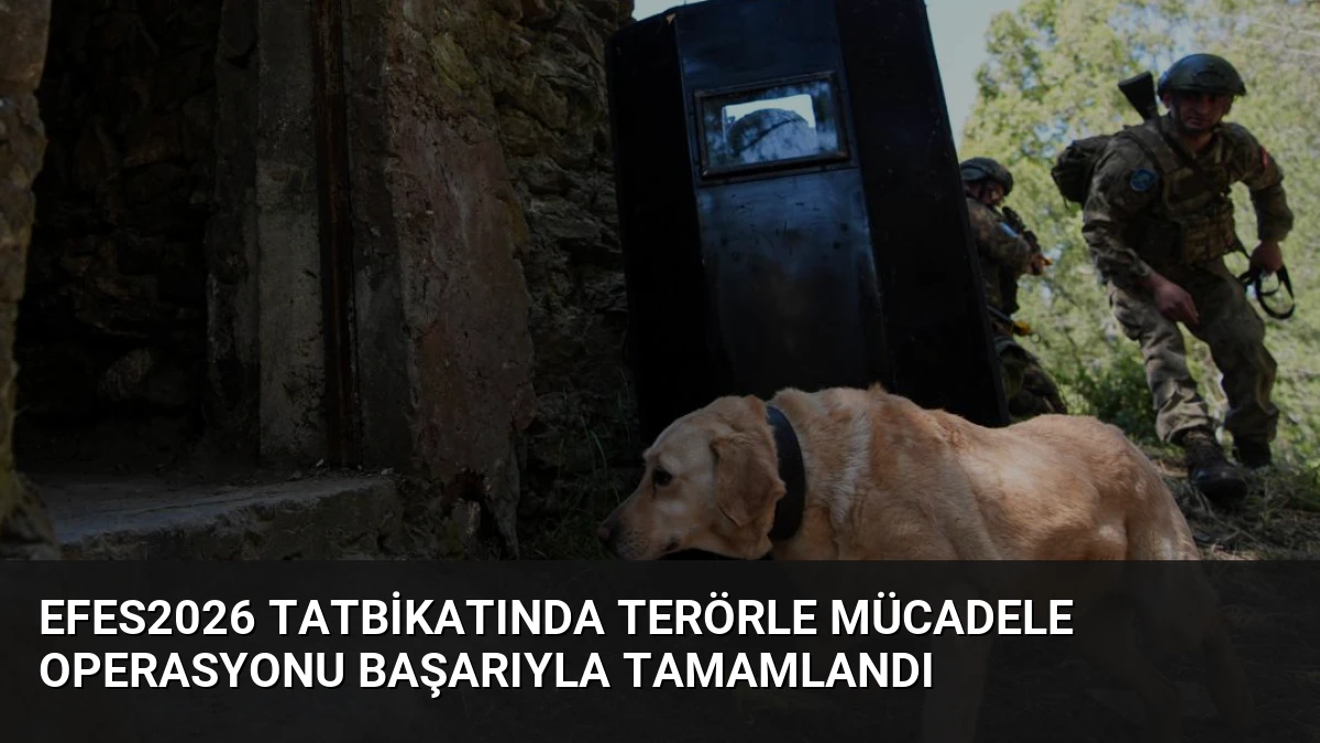 EFES2026 Tatbikatında Terörle Mücadele Operasyonu Başarıyla Tamamlandı