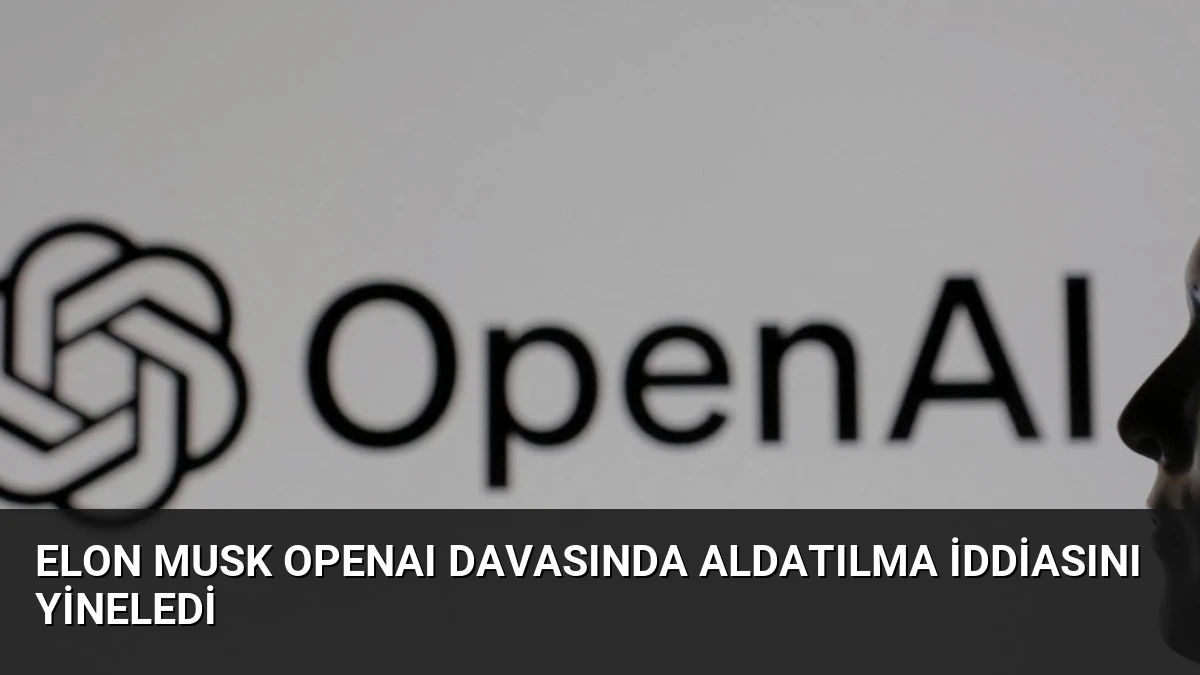 Elon Musk OpenAI Davasında Aldatılma İddiasını Yineledi