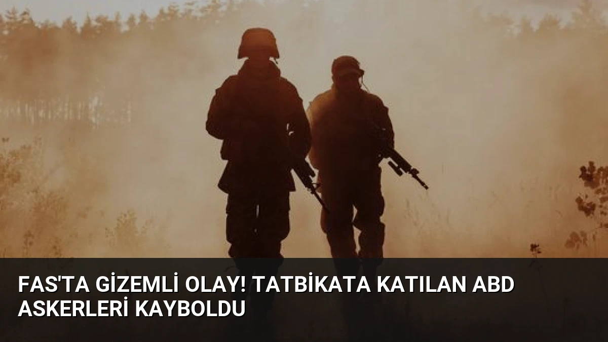 Fas’ta gizemli olay! Tatbikata katılan ABD askerleri kayboldu