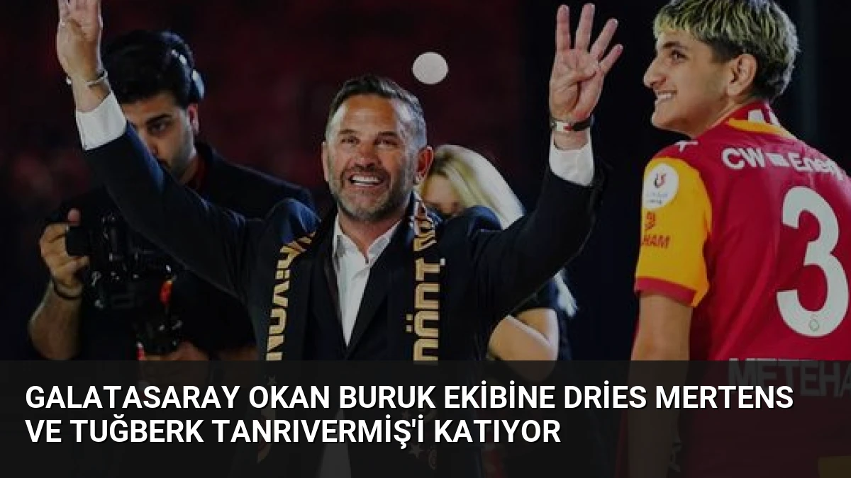 Galatasaray Okan Buruk Ekibine Dries Mertens ve Tuğberk Tanrıvermiş’i Katıyor