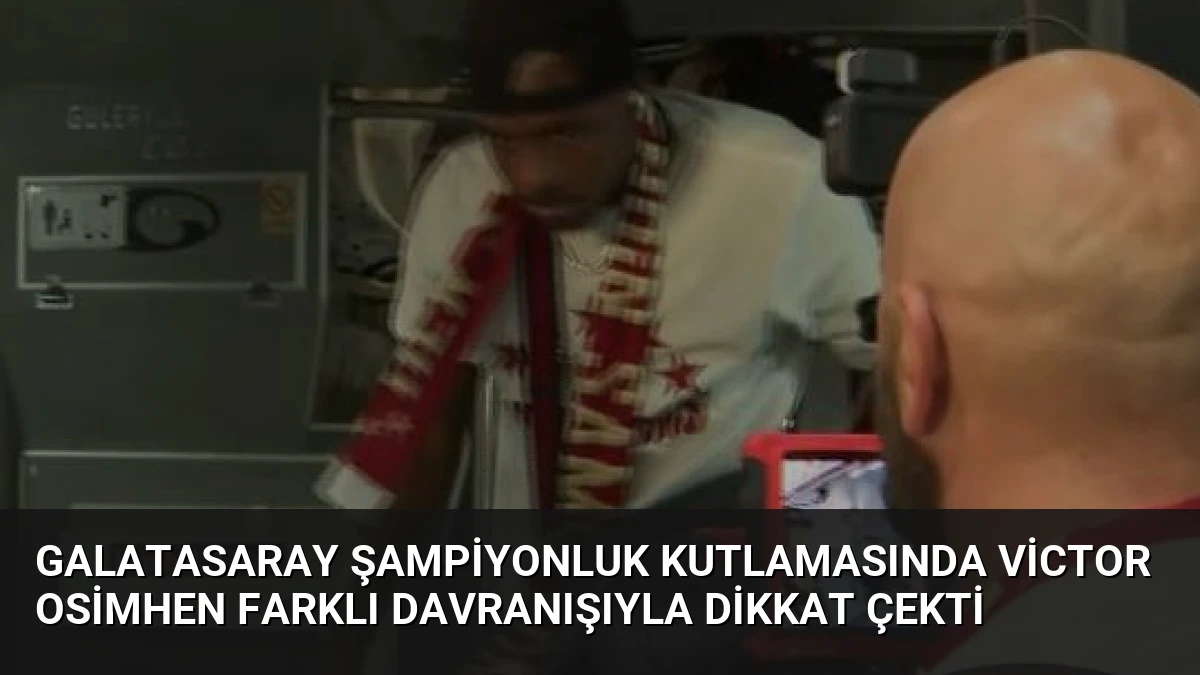 Galatasaray Şampiyonluk Kutlamasında Victor Osimhen Farklı Davranışıyla Dikkat Çekti