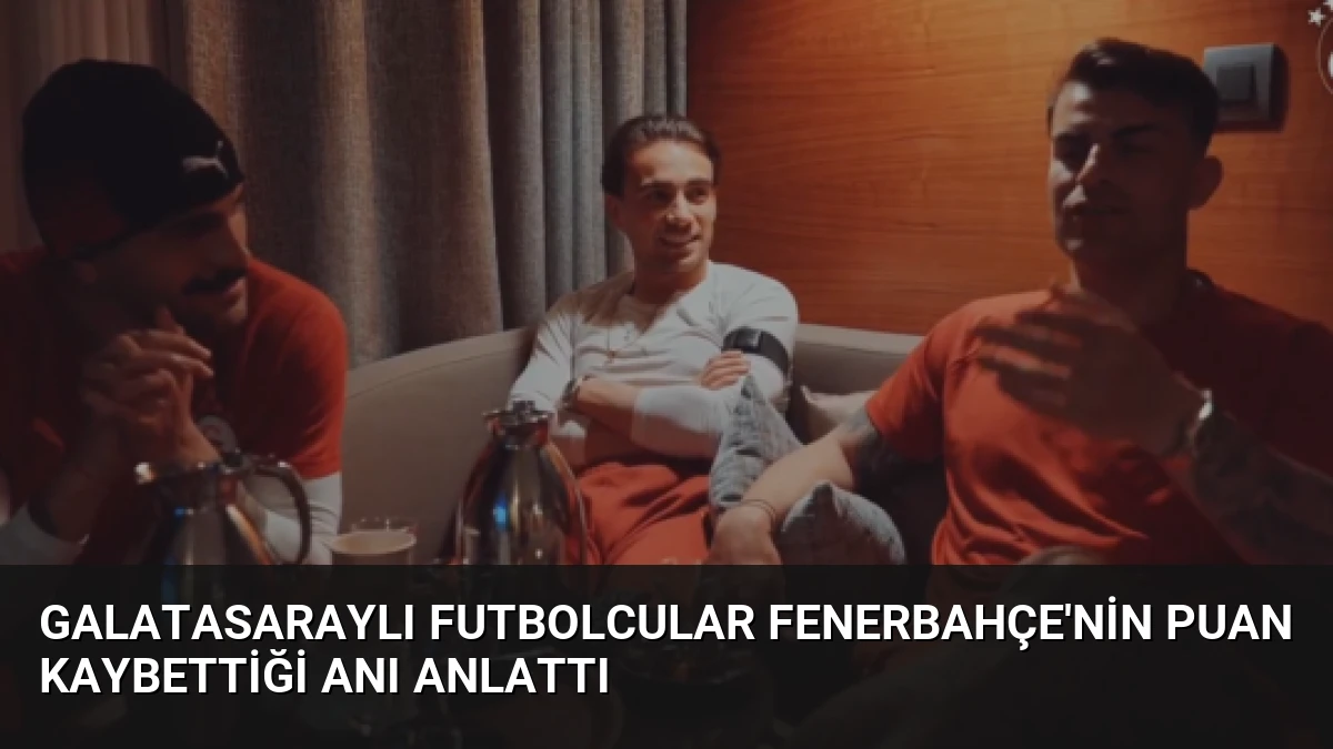 Galatasaraylı Futbolcular Fenerbahçe’nin Puan Kaybettiği Anı Anlattı
