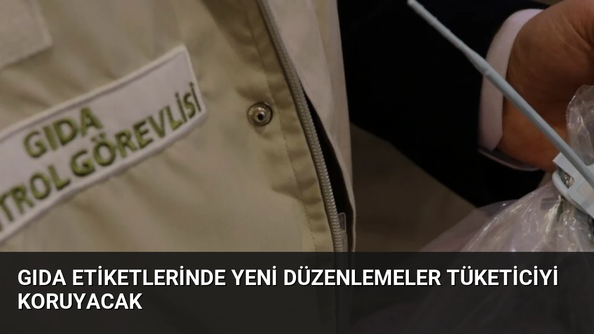 Gıda Etiketlerinde Yeni Düzenlemeler Tüketiciyi Koruyacak
