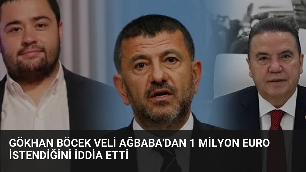 Gökhan Böcek Veli Ağbaba’dan 1 Milyon Euro İstendiğini İddia Etti