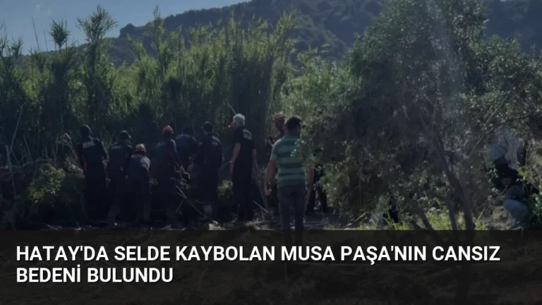 Hatay’da Selde Kaybolan Musa Paşa’nın Cansız Bedeni Bulundu