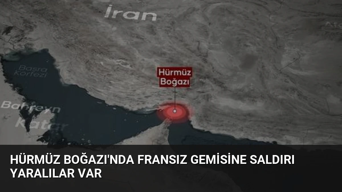 Hürmüz Boğazı’nda Fransız Gemisine Saldırı Yaralılar Var