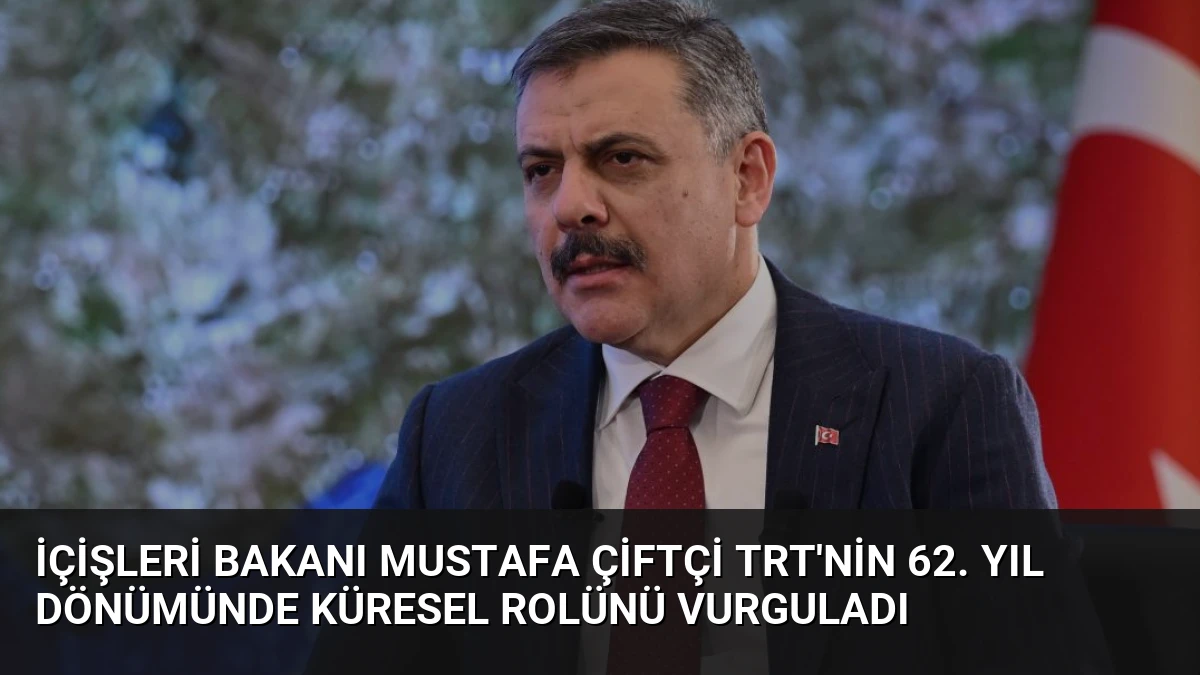 İçişleri Bakanı Mustafa Çiftçi TRT’nin 62. Yıl Dönümünde Küresel Rolünü Vurguladı