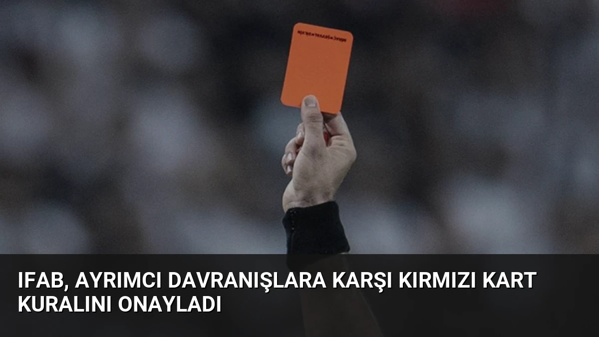 IFAB, Ayrımcı Davranışlara Karşı Kırmızı Kart Kuralını Onayladı