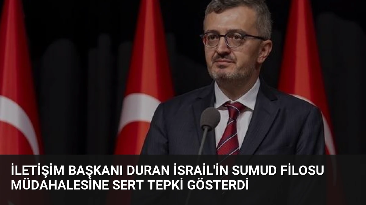 İletişim Başkanı Duran İsrail’in Sumud Filosu Müdahalesine Sert Tepki Gösterdi