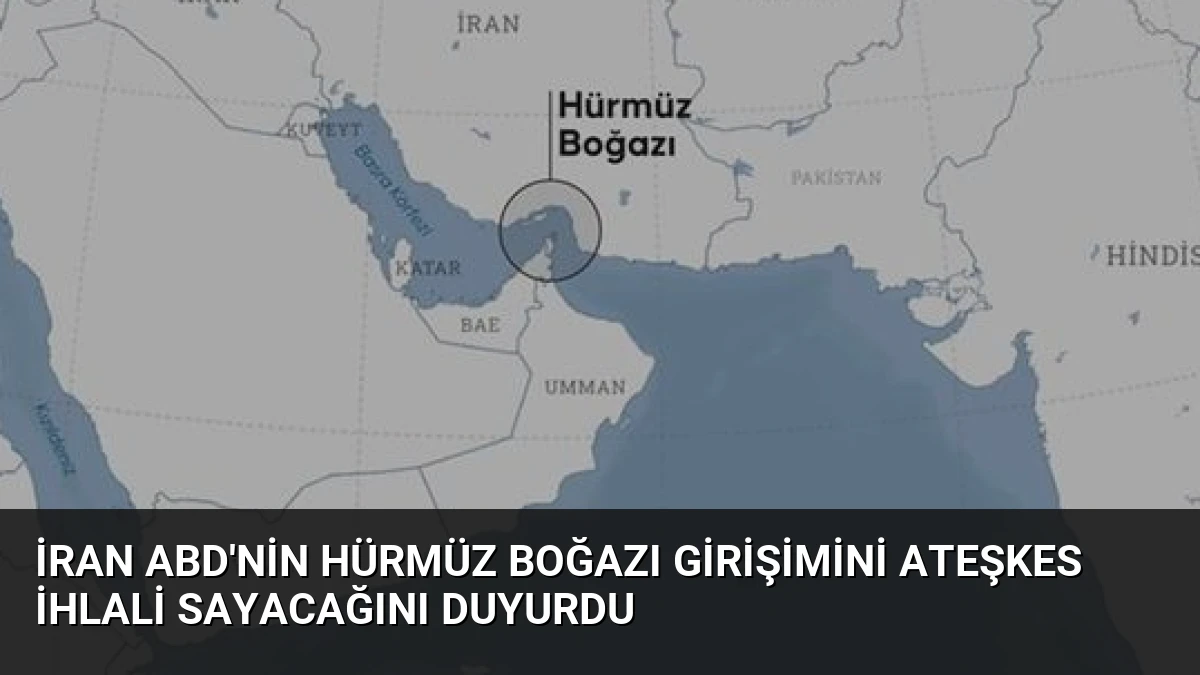 İran ABD’nin Hürmüz Boğazı Girişimini Ateşkes İhlali Sayacağını Duyurdu