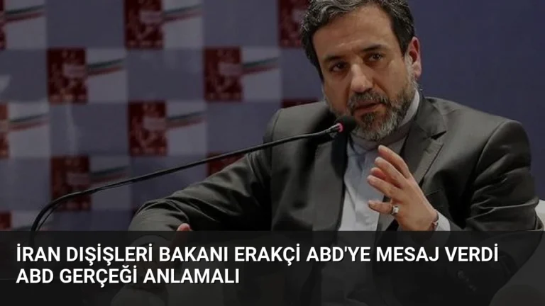 İran Dışişleri Bakanı Erakçi ABD’ye Mesaj Verdi ABD Gerçeği Anlamalı