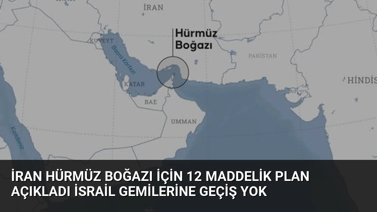 İran Hürmüz Boğazı İçin 12 Maddelik Plan Açıkladı İsrail Gemilerine Geçiş Yok