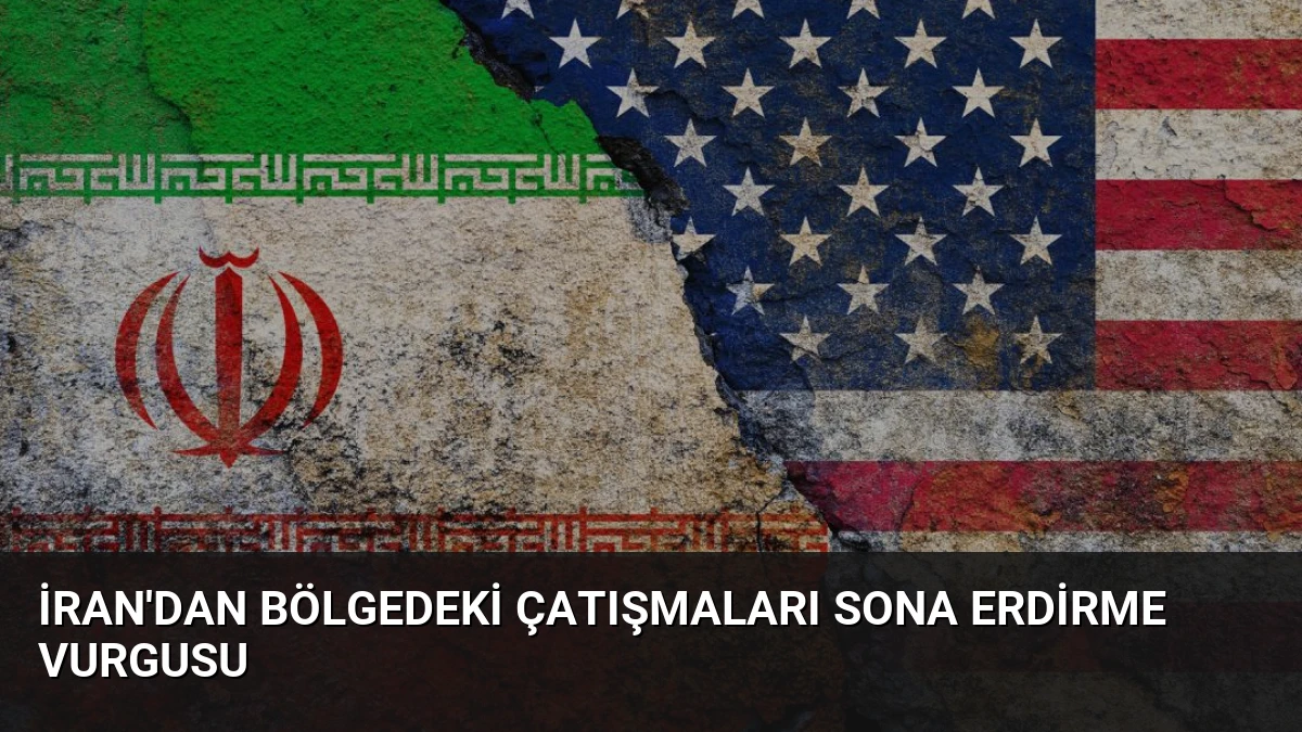 İran’dan Bölgedeki Çatışmaları Sona Erdirme Vurgusu