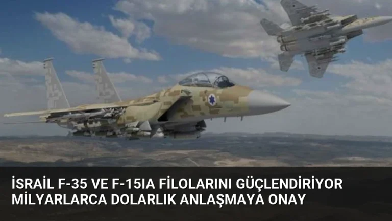 İsrail F-35 ve F-15IA Filolarını Güçlendiriyor Milyarlarca Dolarlık Anlaşmaya Onay