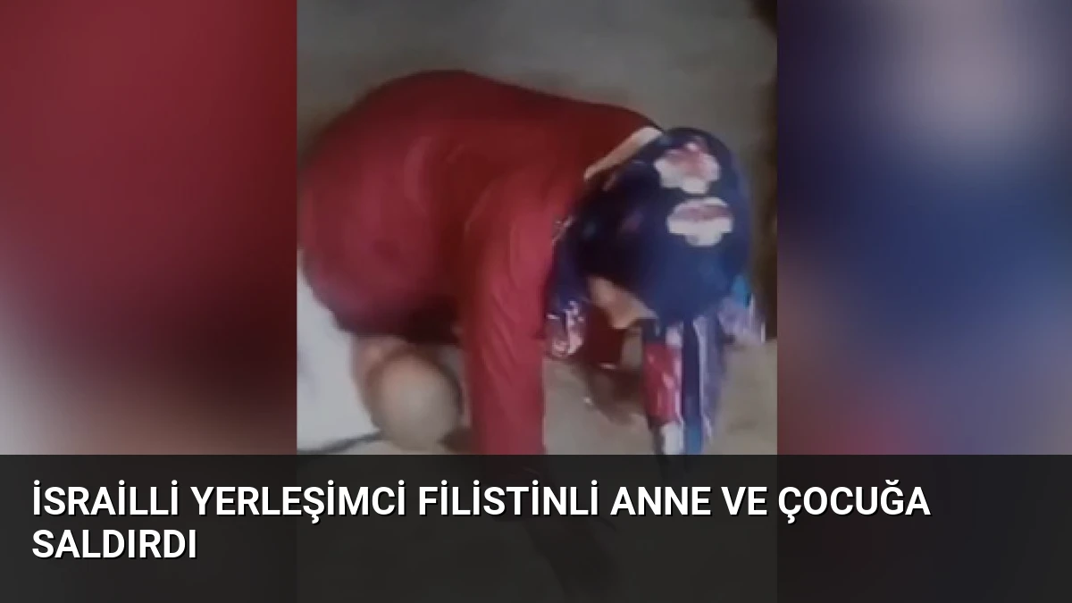 İsrailli Yerleşimci Filistinli Anne ve Çocuğa Saldırdı