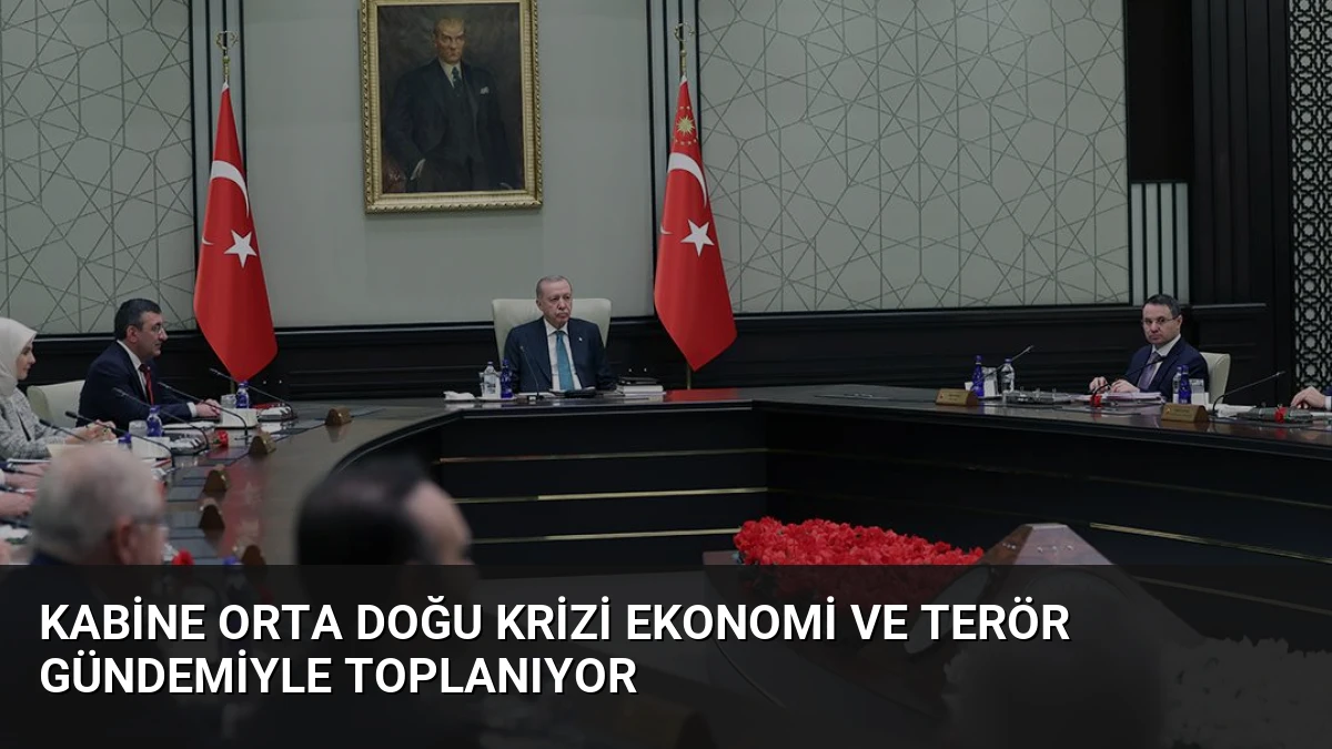 Kabine Orta Doğu Krizi Ekonomi ve Terör Gündemiyle Toplanıyor