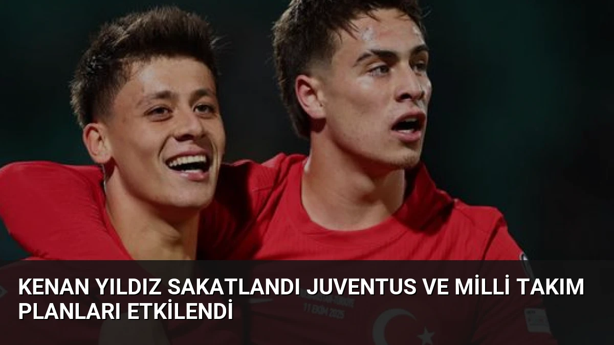 Kenan Yıldız Sakatlandı Juventus ve Milli Takım Planları Etkilendi