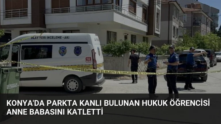 Konya’da Parkta Kanlı Bulunan Hukuk Öğrencisi Anne Babasını Katletti