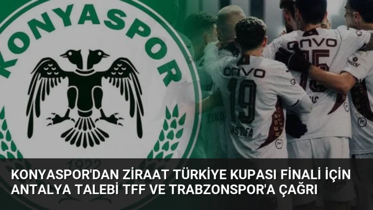 Konyaspor’dan Ziraat Türkiye Kupası Finali İçin Antalya Talebi TFF ve Trabzonspor’a Çağrı