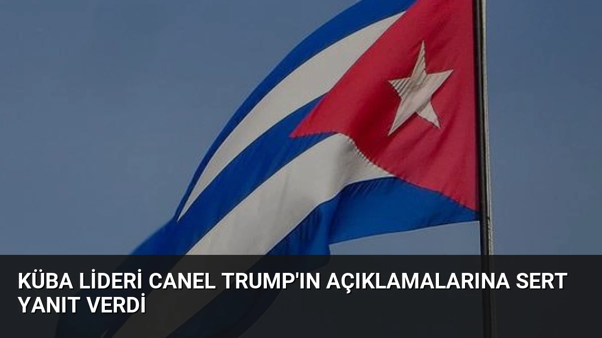 Küba Lideri Canel Trump’ın Açıklamalarına Sert Yanıt Verdi