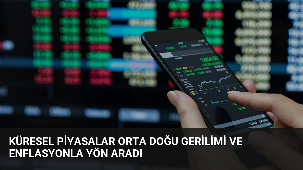 Küresel Piyasalar Orta Doğu Gerilimi ve Enflasyonla Yön Aradı